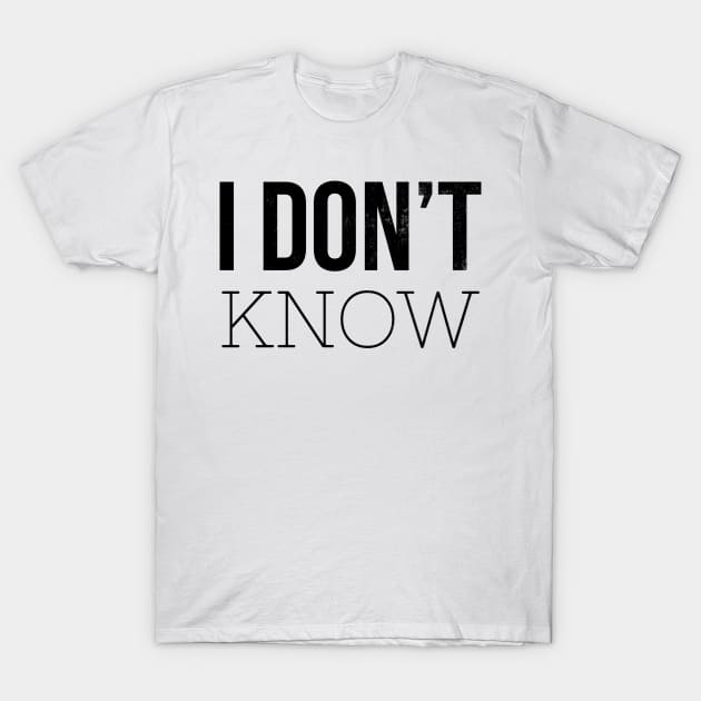 I don't know T-Shirt by mivpiv